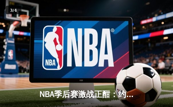 NBA季后赛激战正酣：约基奇砍下三双，掘金客场险胜森林狼扳平总比分 - 3