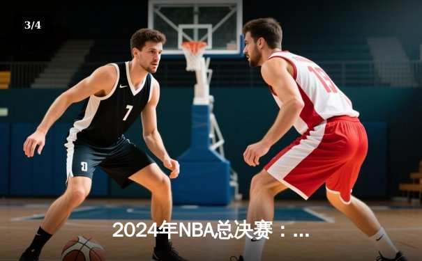 2024年NBA总决赛：凯尔特人队击败独行侠，夺得第18座总冠军奖杯 - 3