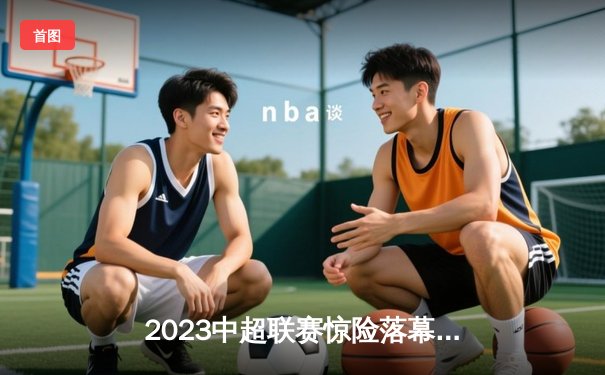 2023中超联赛惊险落幕：上海海港逆转山东泰山夺冠