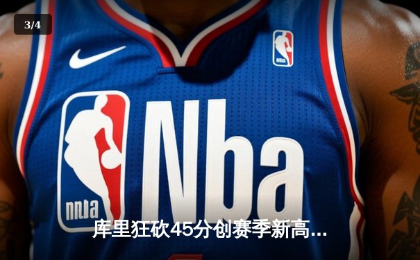 库里狂砍45分创赛季新高，勇士末节逆转太阳取关键胜利 - 3