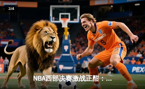 NBA西部决赛激战正酣：独行侠逆转森林狼，东契奇三双率队夺赛点 - 2