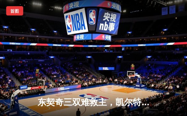 东契奇三双难救主，凯尔特人加时险胜独行侠夺得队史第18冠